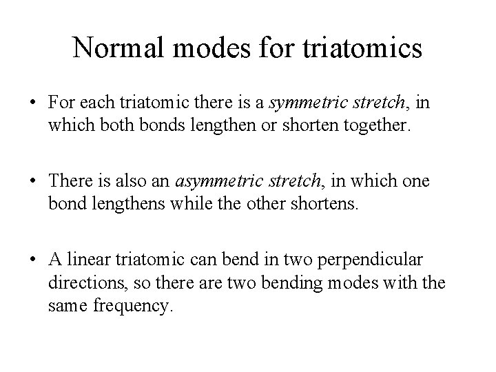 Normal modes for triatomics • For each triatomic there is a symmetric stretch, in