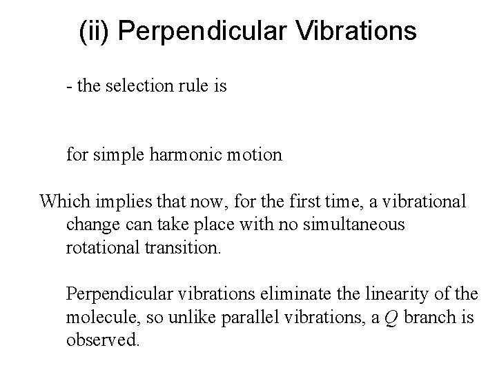 (ii) Perpendicular Vibrations - the selection rule is for simple harmonic motion Which implies