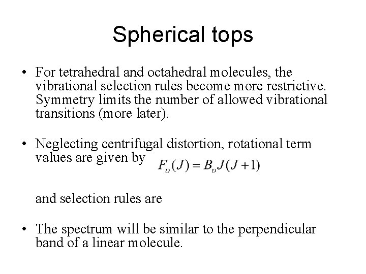 Spherical tops • For tetrahedral and octahedral molecules, the vibrational selection rules become more