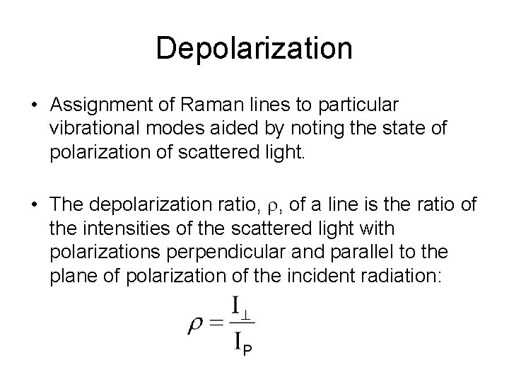 Depolarization • Assignment of Raman lines to particular vibrational modes aided by noting the