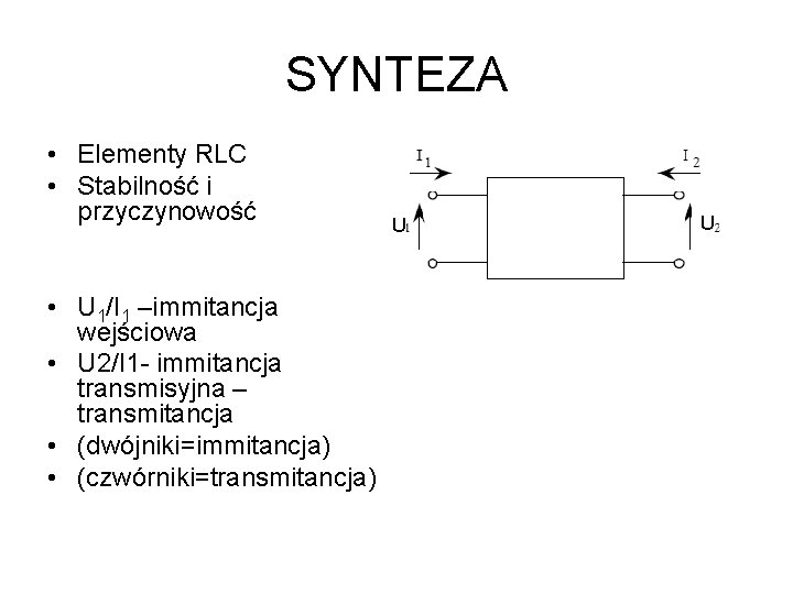 SYNTEZA • Elementy RLC • Stabilność i przyczynowość • U 1/I 1 –immitancja wejściowa