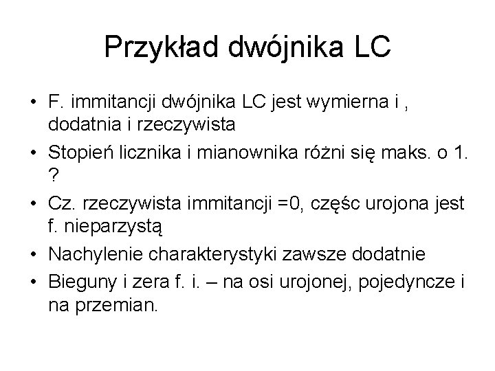 Przykład dwójnika LC • F. immitancji dwójnika LC jest wymierna i , dodatnia i