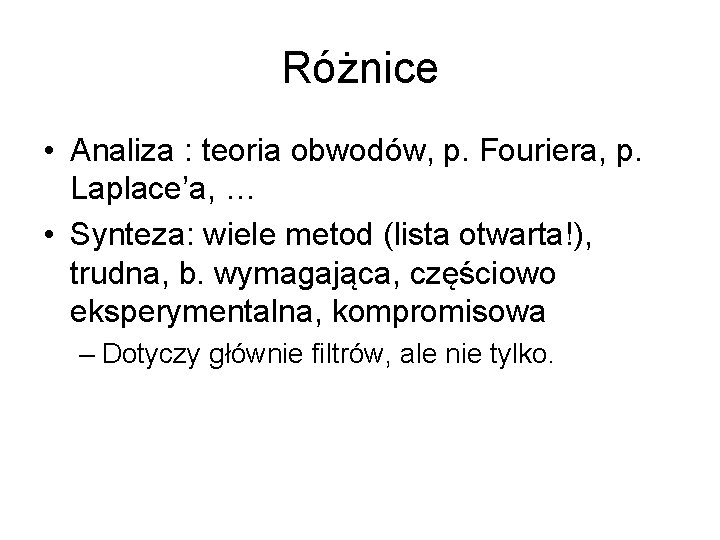 Różnice • Analiza : teoria obwodów, p. Fouriera, p. Laplace’a, … • Synteza: wiele