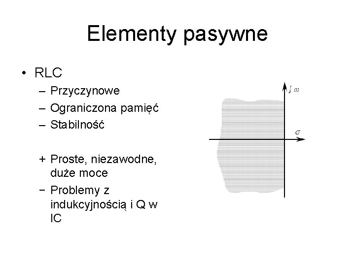 Elementy pasywne • RLC – Przyczynowe – Ograniczona pamięć – Stabilność + Proste, niezawodne,