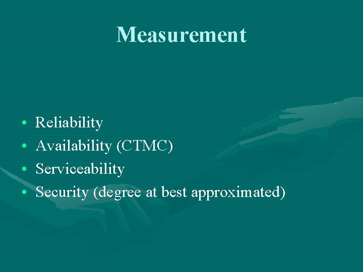 Measurement • • Reliability Availability (CTMC) Serviceability Security (degree at best approximated) 