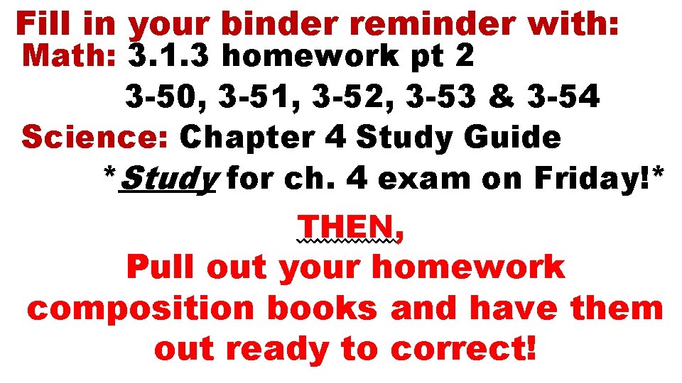 Fill in your binder reminder with: Math: 3. 1. 3 homework pt 2 3