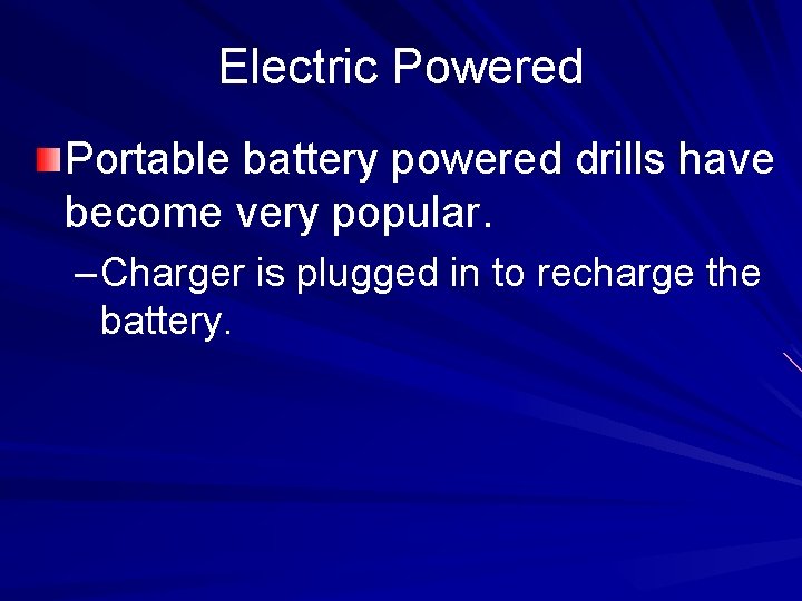 Electric Powered Portable battery powered drills have become very popular. – Charger is plugged