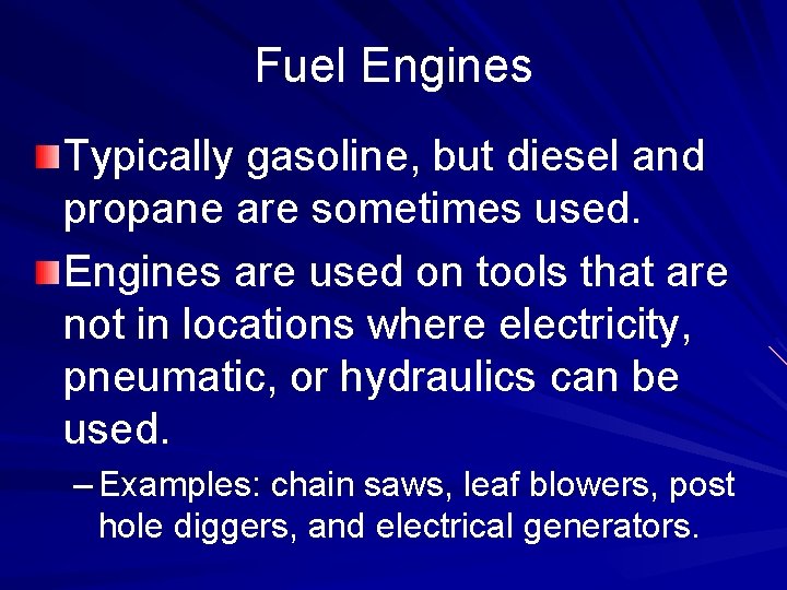 Fuel Engines Typically gasoline, but diesel and propane are sometimes used. Engines are used