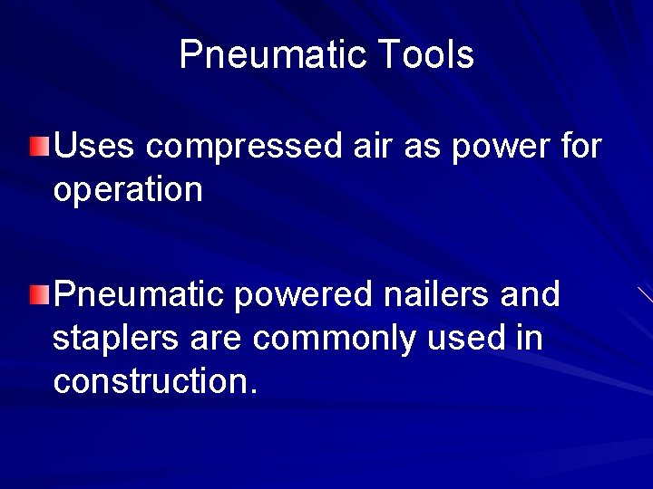 Pneumatic Tools Uses compressed air as power for operation Pneumatic powered nailers and staplers