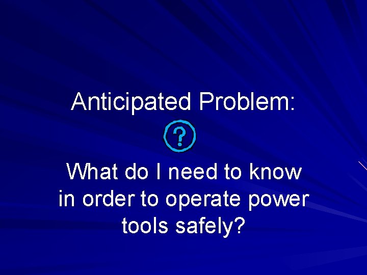 Anticipated Problem: What do I need to know in order to operate power tools