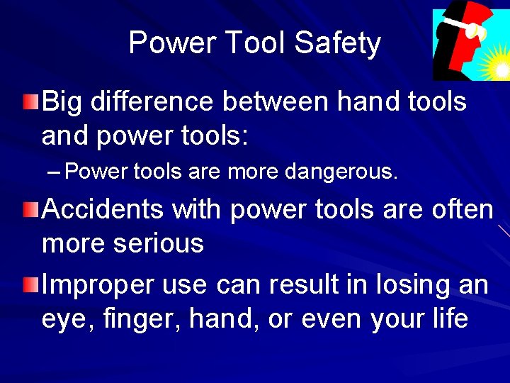 Power Tool Safety Big difference between hand tools and power tools: – Power tools