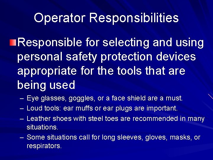 Operator Responsibilities Responsible for selecting and using personal safety protection devices appropriate for the