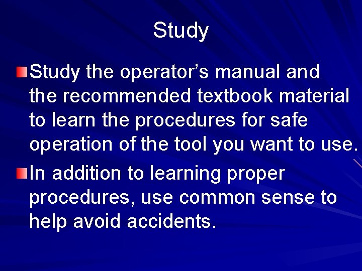 Study the operator’s manual and the recommended textbook material to learn the procedures for