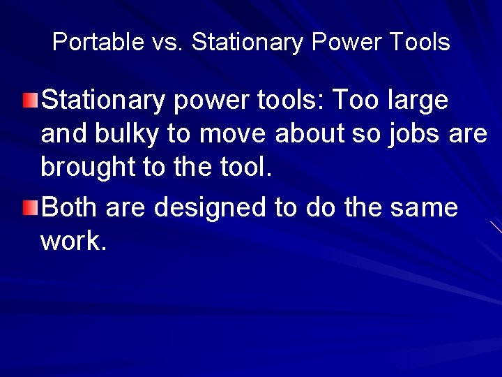 Portable vs. Stationary Power Tools Stationary power tools: Too large and bulky to move