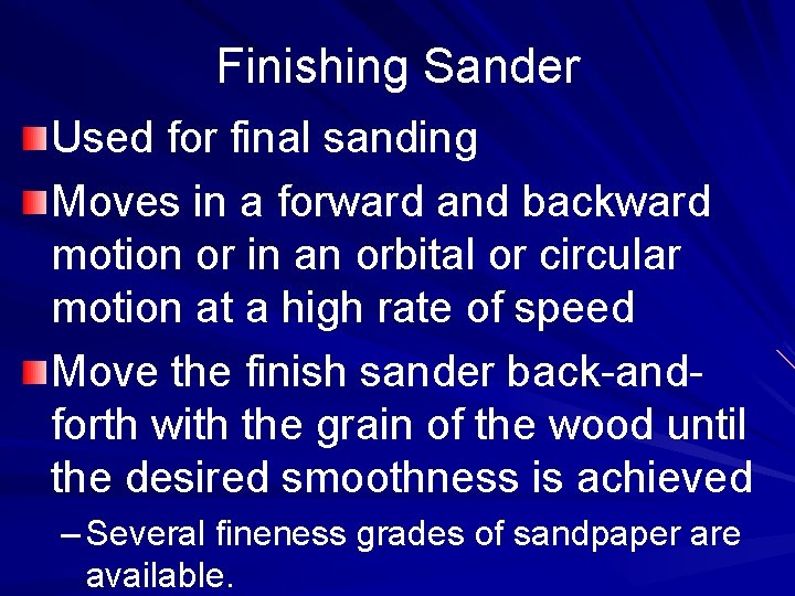 Finishing Sander Used for final sanding Moves in a forward and backward motion or