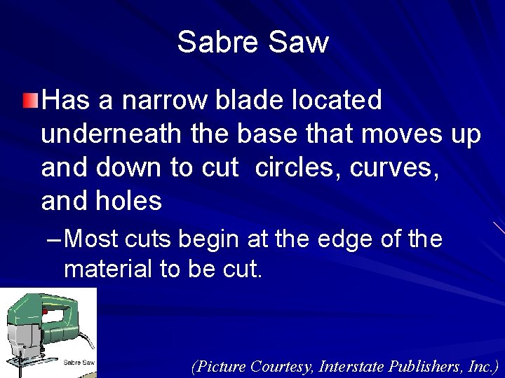 Sabre Saw Has a narrow blade located underneath the base that moves up and