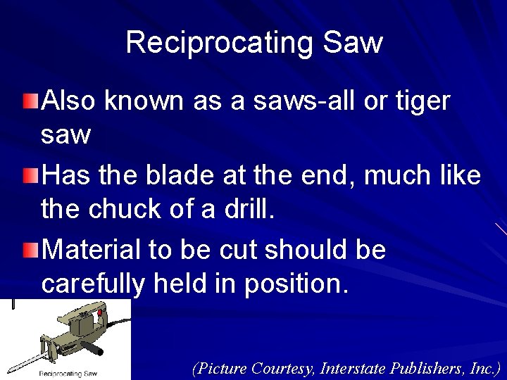 Reciprocating Saw Also known as a saws-all or tiger saw Has the blade at