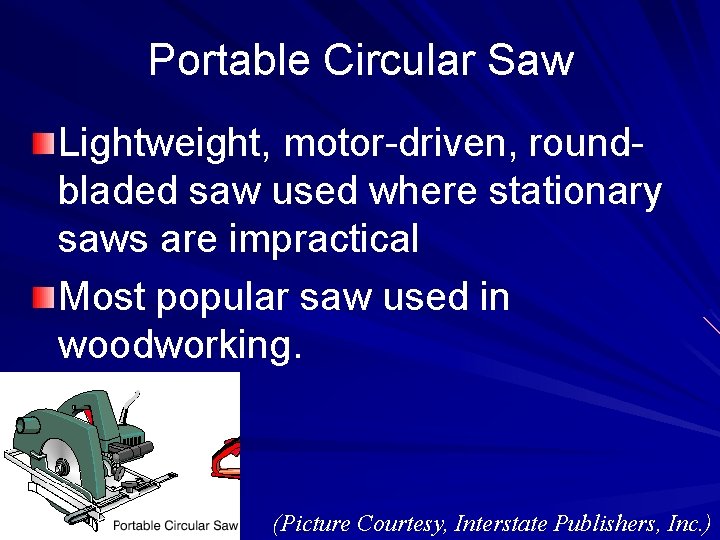 Portable Circular Saw Lightweight, motor-driven, roundbladed saw used where stationary saws are impractical Most