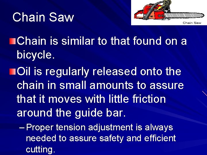 Chain Saw Chain is similar to that found on a bicycle. Oil is regularly