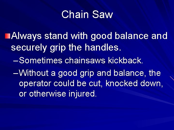Chain Saw Always stand with good balance and securely grip the handles. – Sometimes