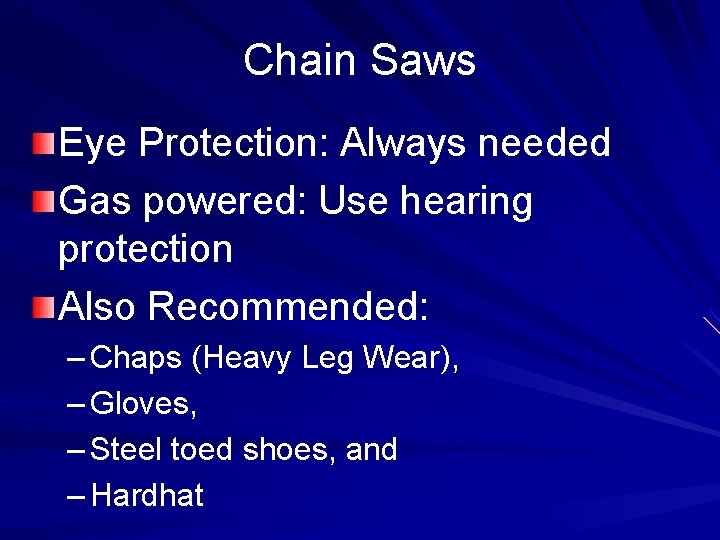 Chain Saws Eye Protection: Always needed Gas powered: Use hearing protection Also Recommended: –