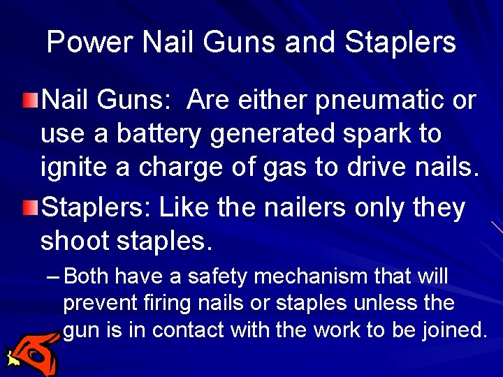 Power Nail Guns and Staplers Nail Guns: Are either pneumatic or use a battery