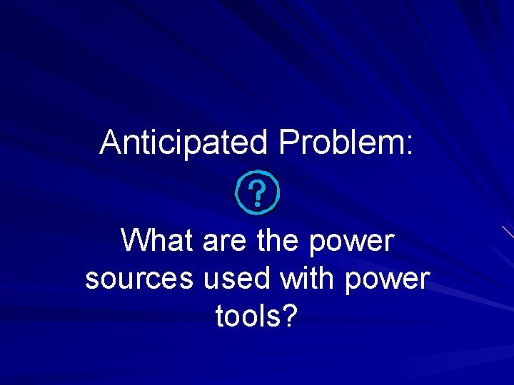 Anticipated Problem: What are the power sources used with power tools? 