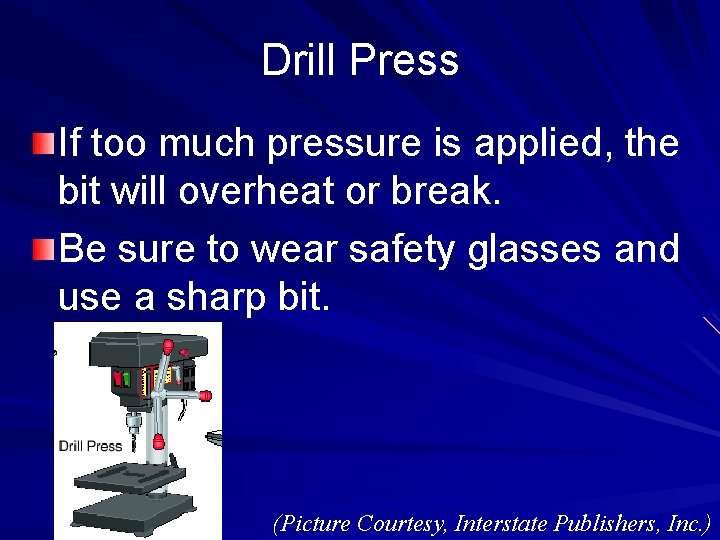 Drill Press If too much pressure is applied, the bit will overheat or break.
