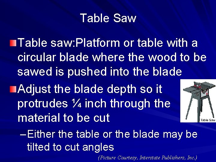 Table Saw Table saw: Platform or table with a circular blade where the wood