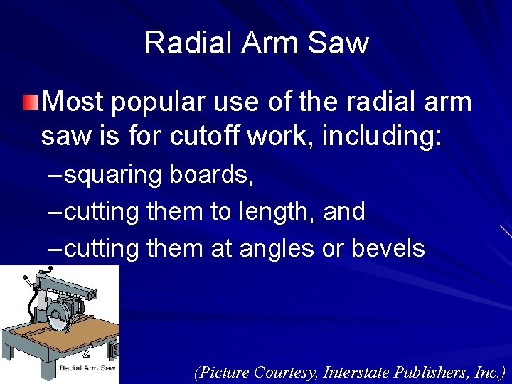 Radial Arm Saw Most popular use of the radial arm saw is for cutoff