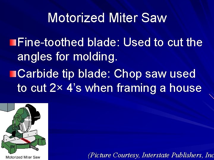 Motorized Miter Saw Fine-toothed blade: Used to cut the angles for molding. Carbide tip