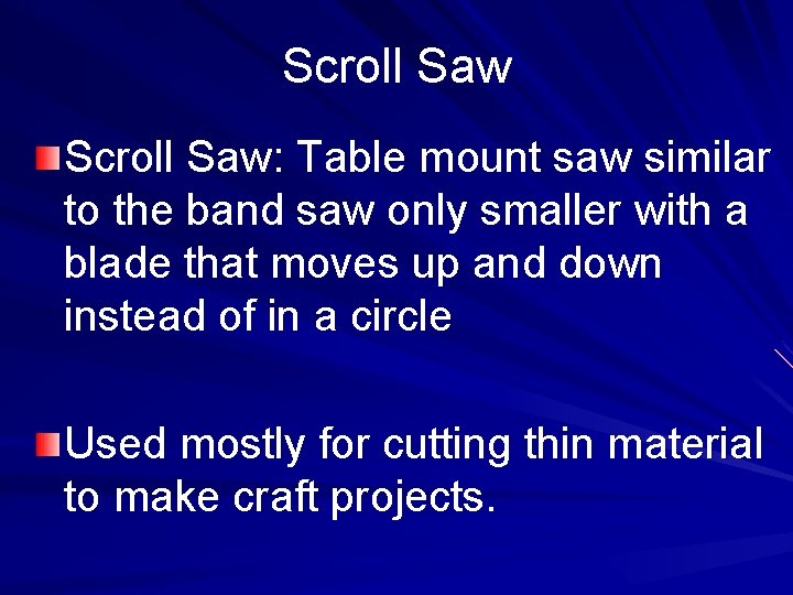 Scroll Saw: Table mount saw similar to the band saw only smaller with a