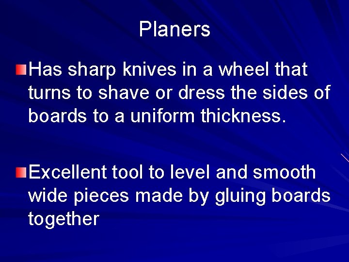 Planers Has sharp knives in a wheel that turns to shave or dress the