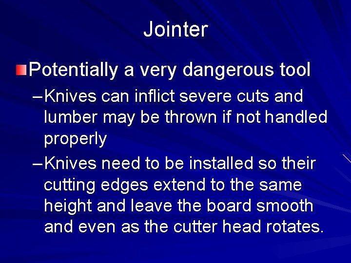 Jointer Potentially a very dangerous tool – Knives can inflict severe cuts and lumber