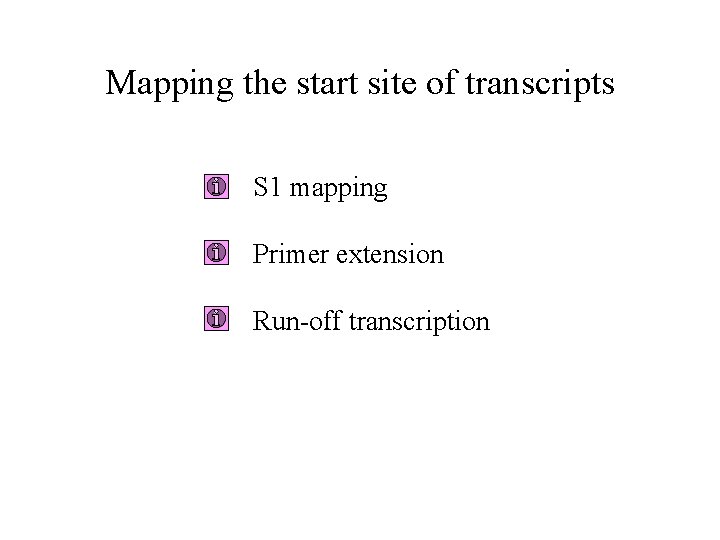 Mapping the start site of transcripts S 1 mapping Primer extension Run-off transcription Mapping the start site of transcripts S 1 mapping Primer extension Run-off transcription