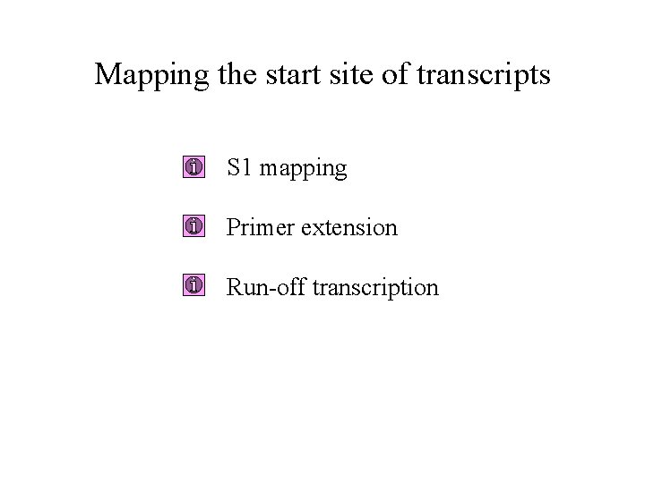 Mapping the start site of transcripts S 1 mapping Primer extension Run-off transcription 