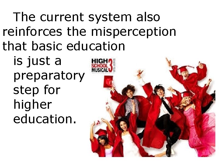 The current system also reinforces the misperception that basic education is just a preparatory