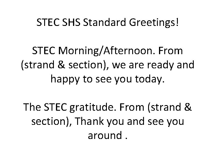 STEC SHS Standard Greetings! STEC Morning/Afternoon. From (strand & section), we are ready and