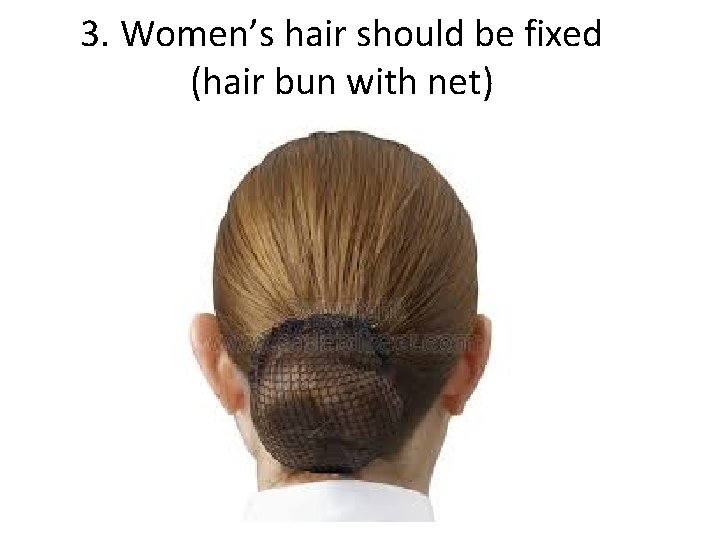 3. Women’s hair should be fixed (hair bun with net) 