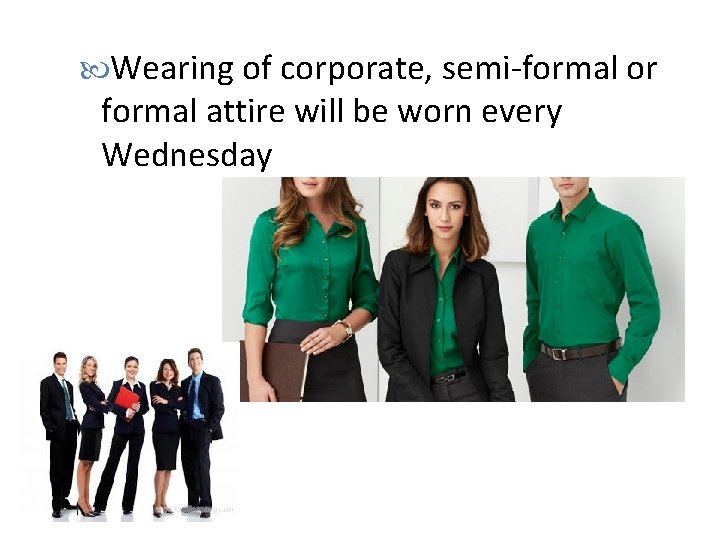  Wearing of corporate, semi-formal or formal attire will be worn every Wednesday 