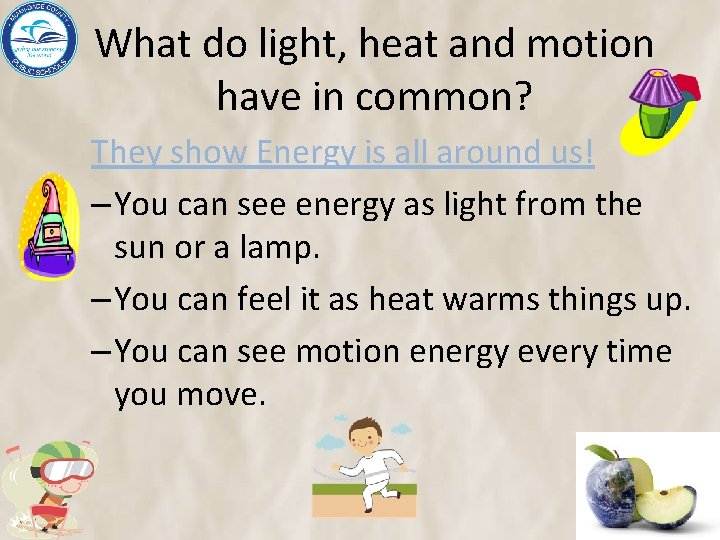 What do light, heat and motion have in common? They show Energy is all
