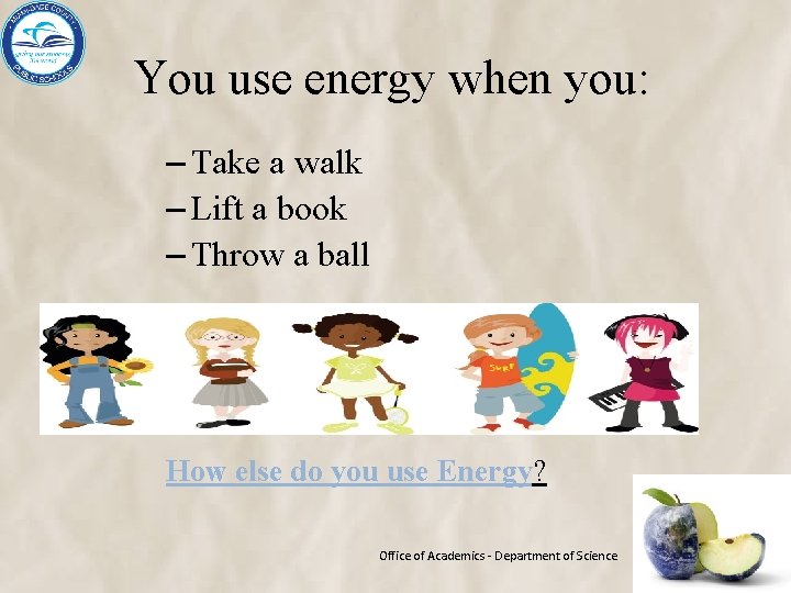 You use energy when you: – Take a walk – Lift a book –