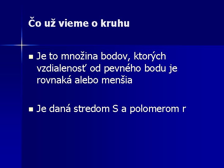 Čo už vieme o kruhu n Je to množina bodov, ktorých vzdialenosť od pevného