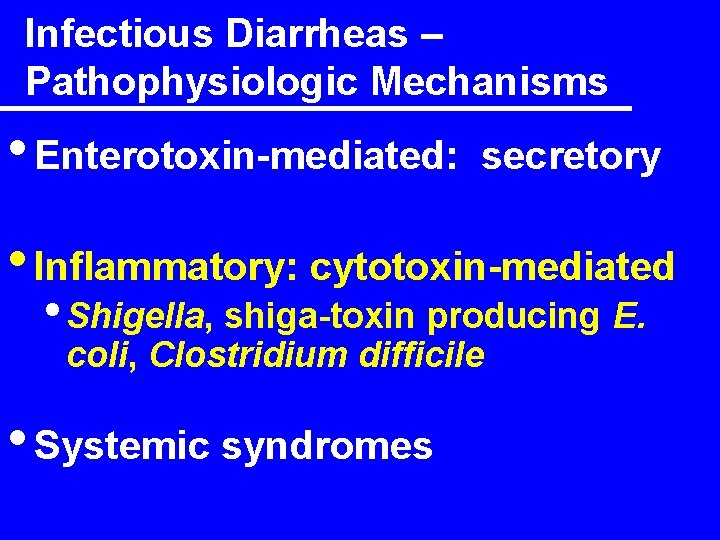 Infectious Diarrheas – Pathophysiologic Mechanisms • Enterotoxin-mediated: secretory • Inflammatory: cytotoxin-mediated • Shigella, shiga-toxin