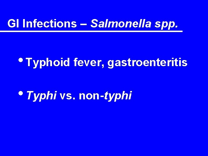 GI Infections – Salmonella spp. • Typhoid fever, gastroenteritis • Typhi vs. non-typhi 