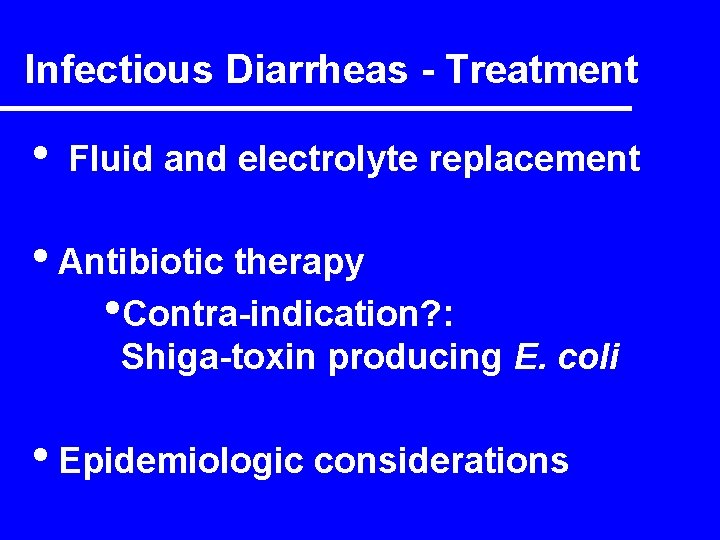 Infectious Diarrheas - Treatment • Fluid and electrolyte replacement • Antibiotic therapy • Contra-indication?