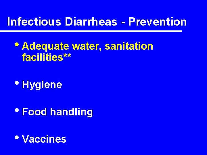 Infectious Diarrheas - Prevention • Adequate water, sanitation facilities** • Hygiene • Food handling
