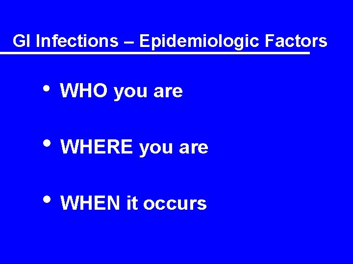 GI Infections – Epidemiologic Factors • WHO you are • WHERE you are •