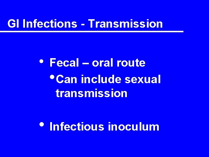 GI Infections - Transmission • Fecal – oral route • Can include sexual transmission