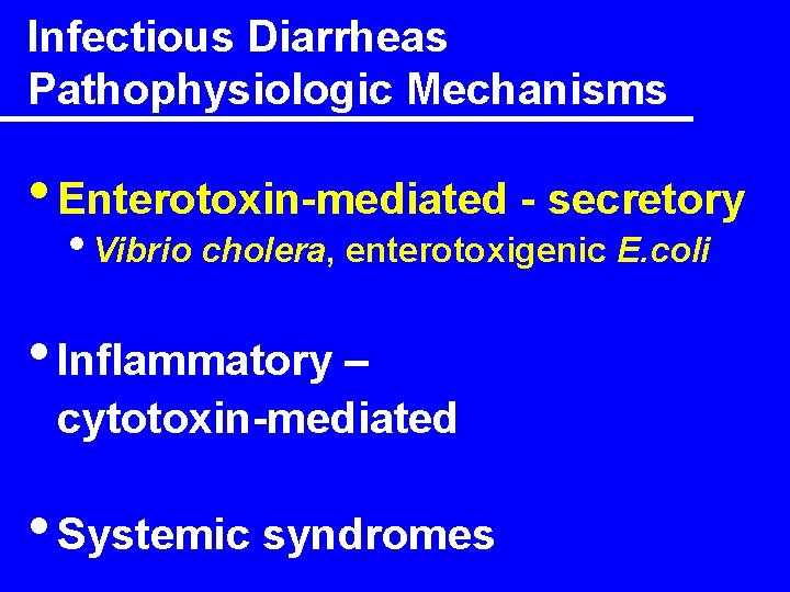 Infectious Diarrheas Pathophysiologic Mechanisms • Enterotoxin-mediated - secretory • Vibrio cholera, enterotoxigenic E. coli